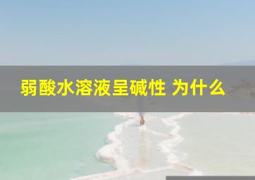 弱酸水溶液呈碱性 为什么